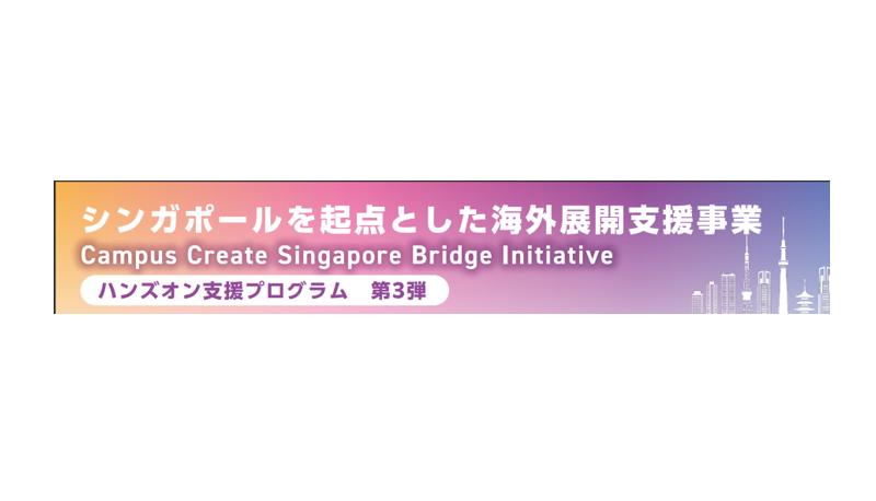 【参加企業募集】シンガポールを起点とした海外展開支援事業-Campus Create Singapore Bridge Initiative- ハンズオン支援プログラム 第3弾
