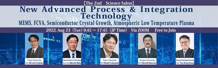 【The 2nd Science Salon】 ～New Advanced Process & Integration Technology～ MEMS, FCVA, Semiconductor Crystal Growth, Materials Informatics, Atmospheric Low Temperature Plasma